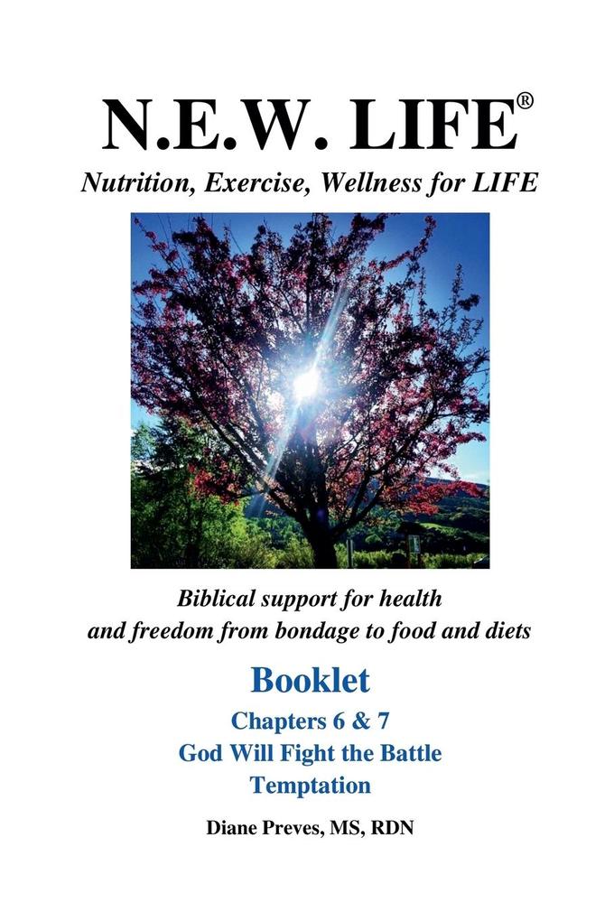 N.E.W. LIFE (Nutrition Exercise Wellness for LIFE) Booklet-Chapters 6 & 7 God Will Fight the Battle & Temptation