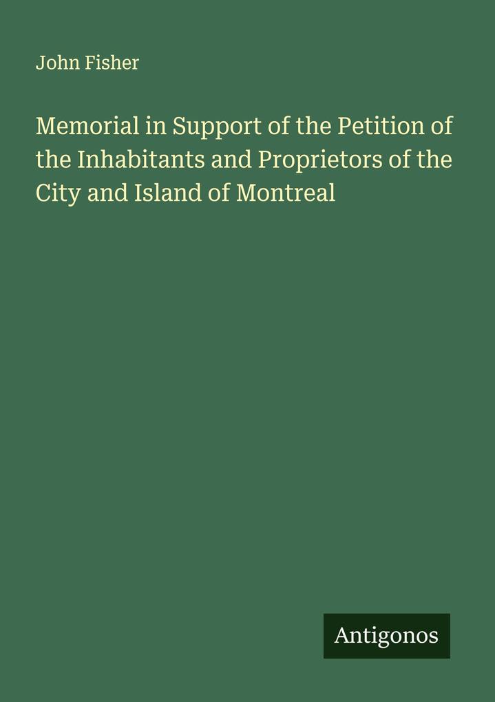 Memorial in Support of the Petition of the Inhabitants and Proprietors of the City and Island of Montreal