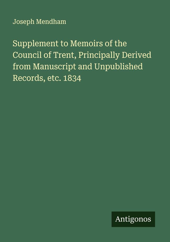 Supplement to Memoirs of the Council of Trent Principally Derived from Manuscript and Unpublished Records etc. 1834