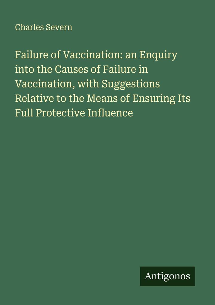 Failure of Vaccination: an Enquiry into the Causes of Failure in Vaccination with Suggestions Relative to the Means of Ensuring Its Full Protective Influence