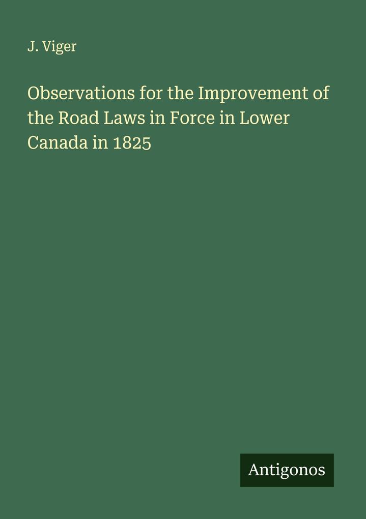 Observations for the Improvement of the Road Laws in Force in Lower Canada in 1825
