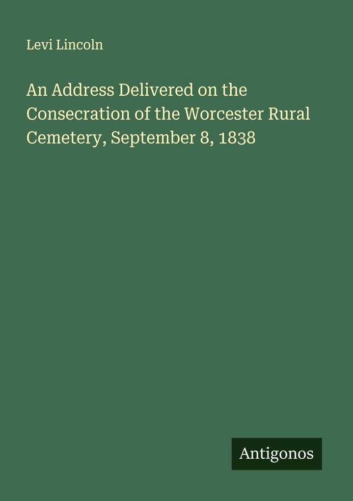 An Address Delivered on the Consecration of the Worcester Rural Cemetery September 8 1838