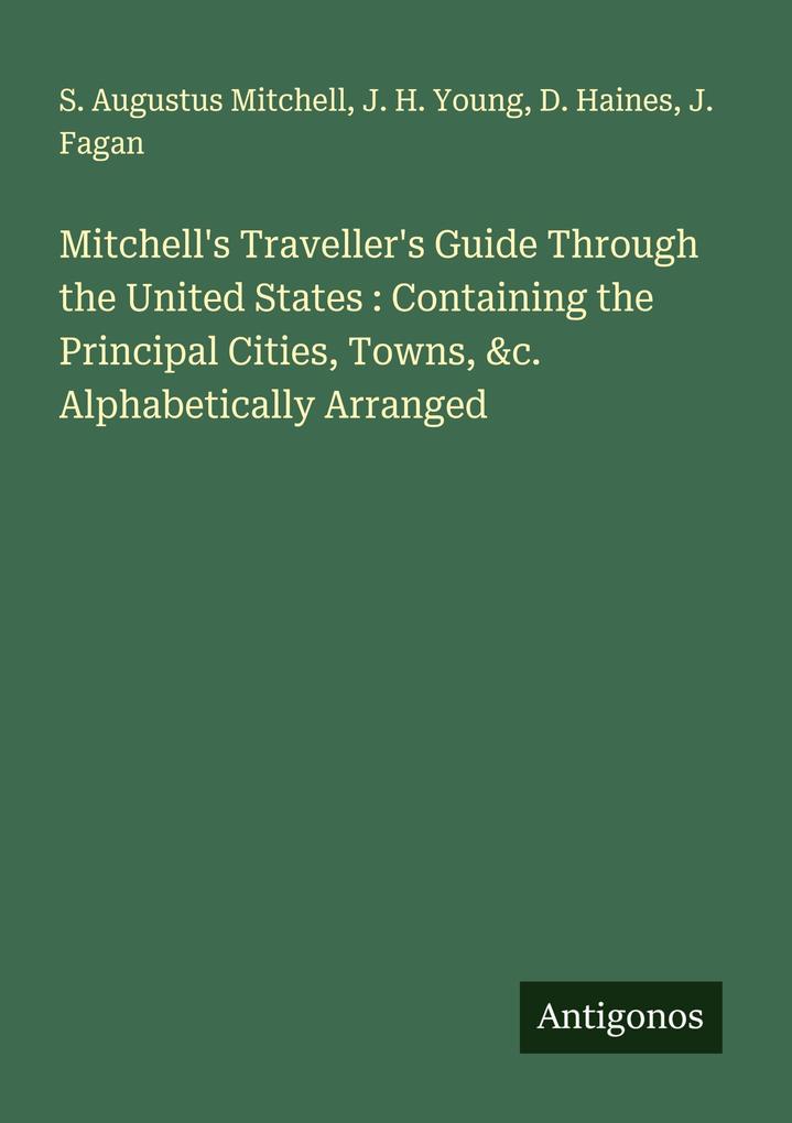Mitchell's Traveller's Guide Through the United States : Containing the Principal Cities Towns &c. Alphabetically Arranged