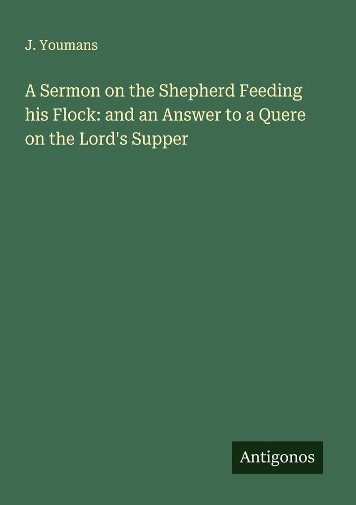 A Sermon on the Shepherd Feeding his Flock: and an Answer to a Quere on the Lord's Supper