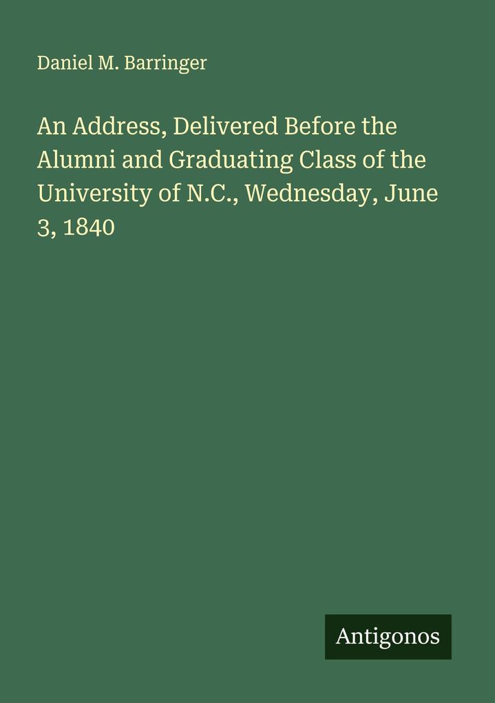 An Address Delivered Before the Alumni and Graduating Class of the University of N.C. Wednesday June 3 1840