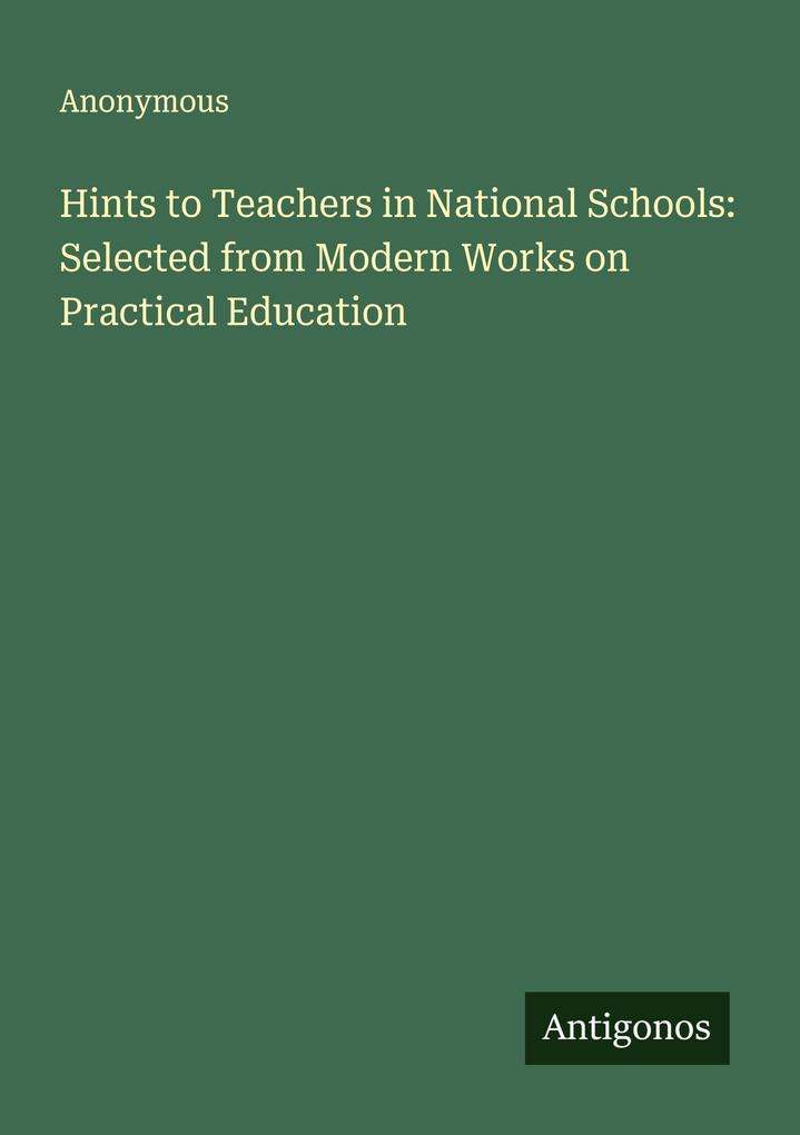 Hints to Teachers in National Schools: Selected from Modern Works on Practical Education