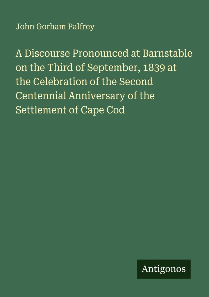 A Discourse Pronounced at Barnstable on the Third of September 1839 at the Celebration of the Second Centennial Anniversary of the Settlement of Cape Cod