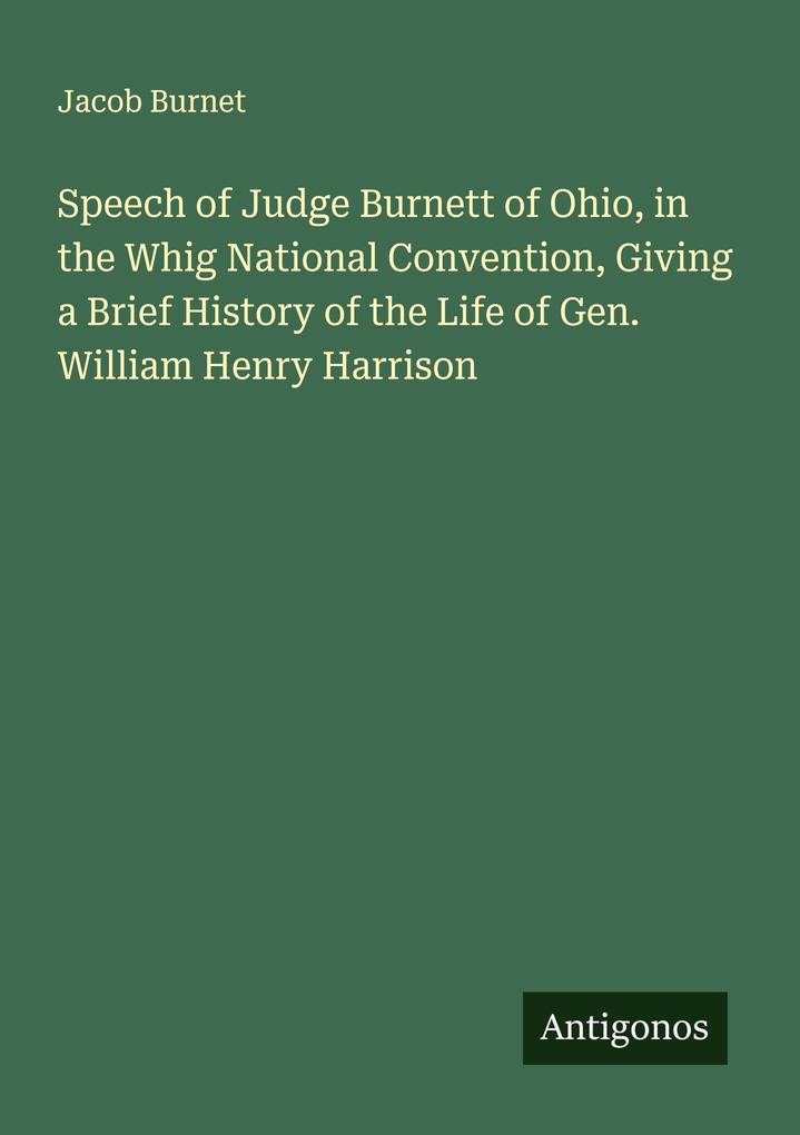 Speech of Judge Burnett of Ohio in the Whig National Convention Giving a Brief History of the Life of Gen. William Henry Harrison