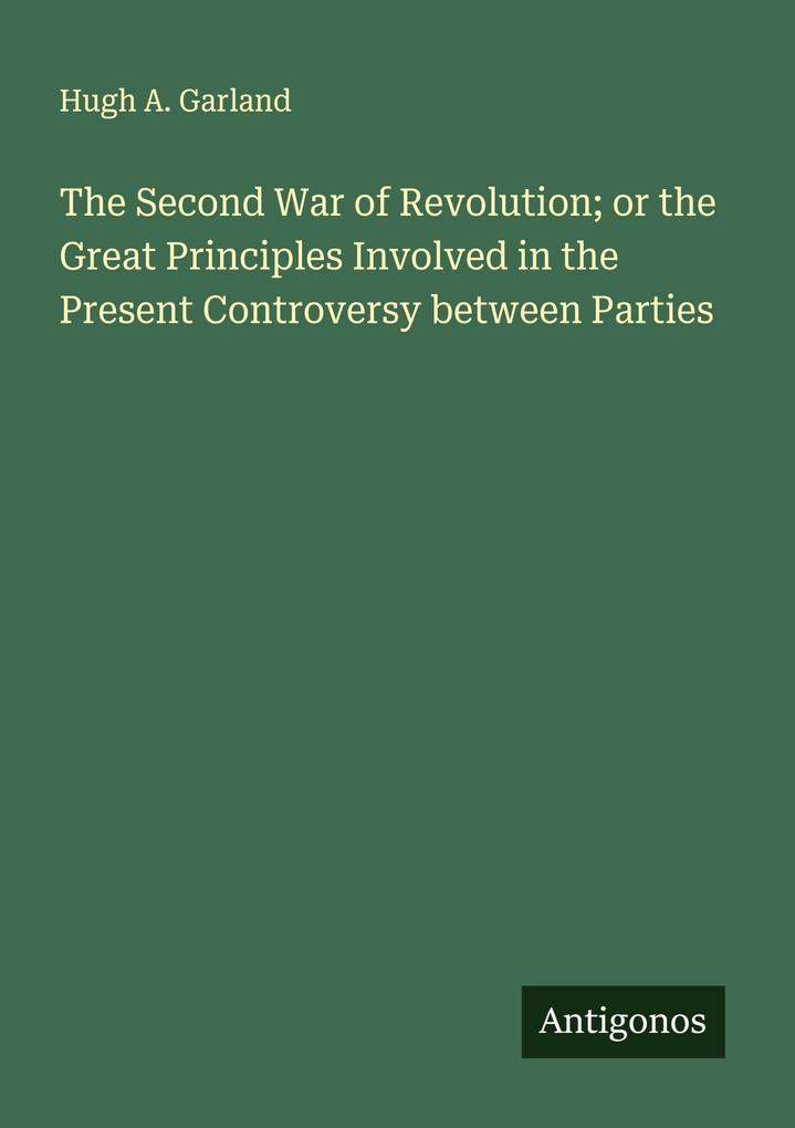 The Second War of Revolution; or the Great Principles Involved in the Present Controversy between Parties