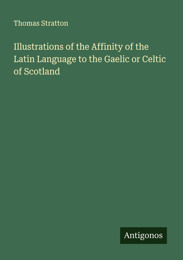 Illustrations of the Affinity of the Latin Language to the Gaelic or Celtic of Scotland