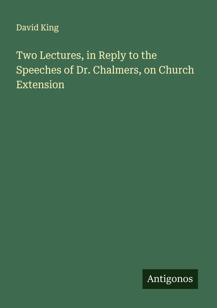 Two Lectures in Reply to the Speeches of Dr. Chalmers on Church Extension