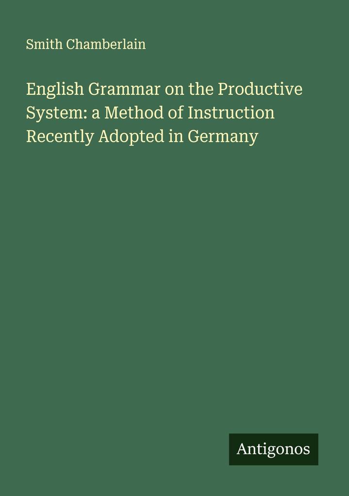 English Grammar on the Productive System: a Method of Instruction Recently Adopted in Germany
