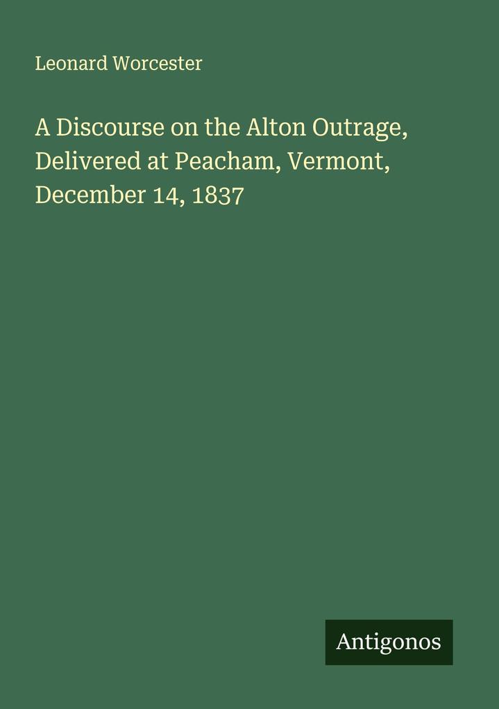 A Discourse on the Alton Outrage Delivered at Peacham Vermont December 14 1837