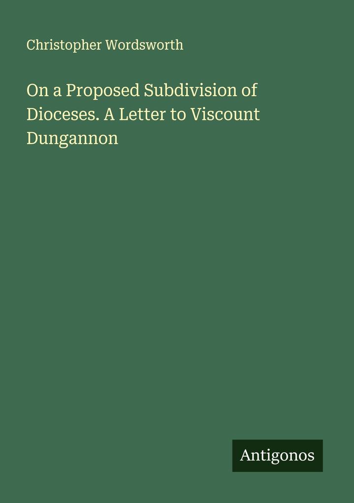 On a Proposed Subdivision of Dioceses. A Letter to Viscount Dungannon