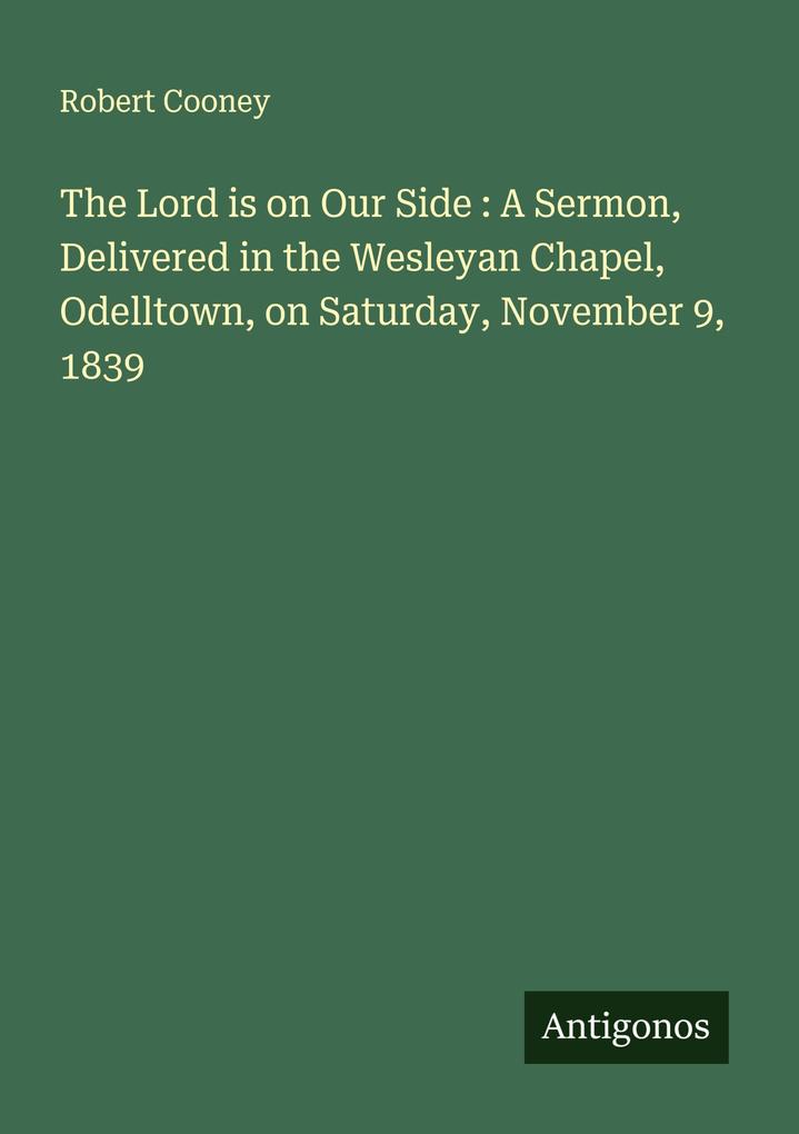 The Lord is on Our Side : A Sermon Delivered in the Wesleyan Chapel Odelltown on Saturday November 9 1839