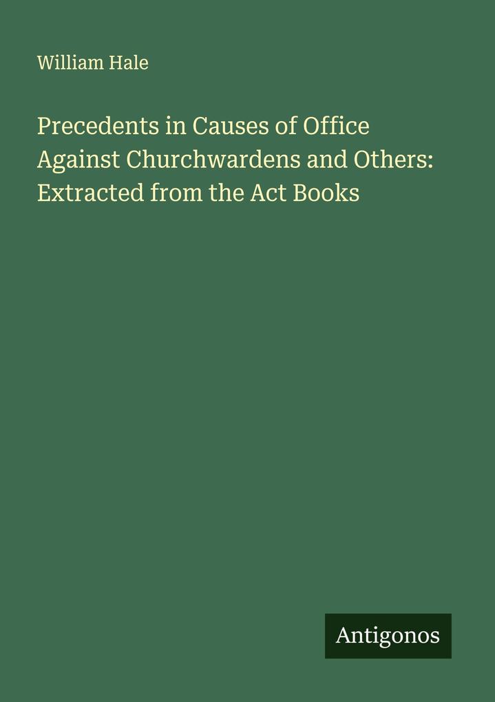 Precedents in Causes of Office Against Churchwardens and Others: Extracted from the Act Books