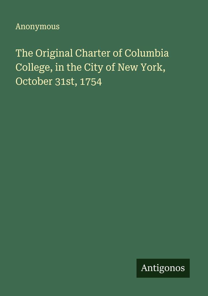 The Original Charter of Columbia College in the City of New York October 31st 1754