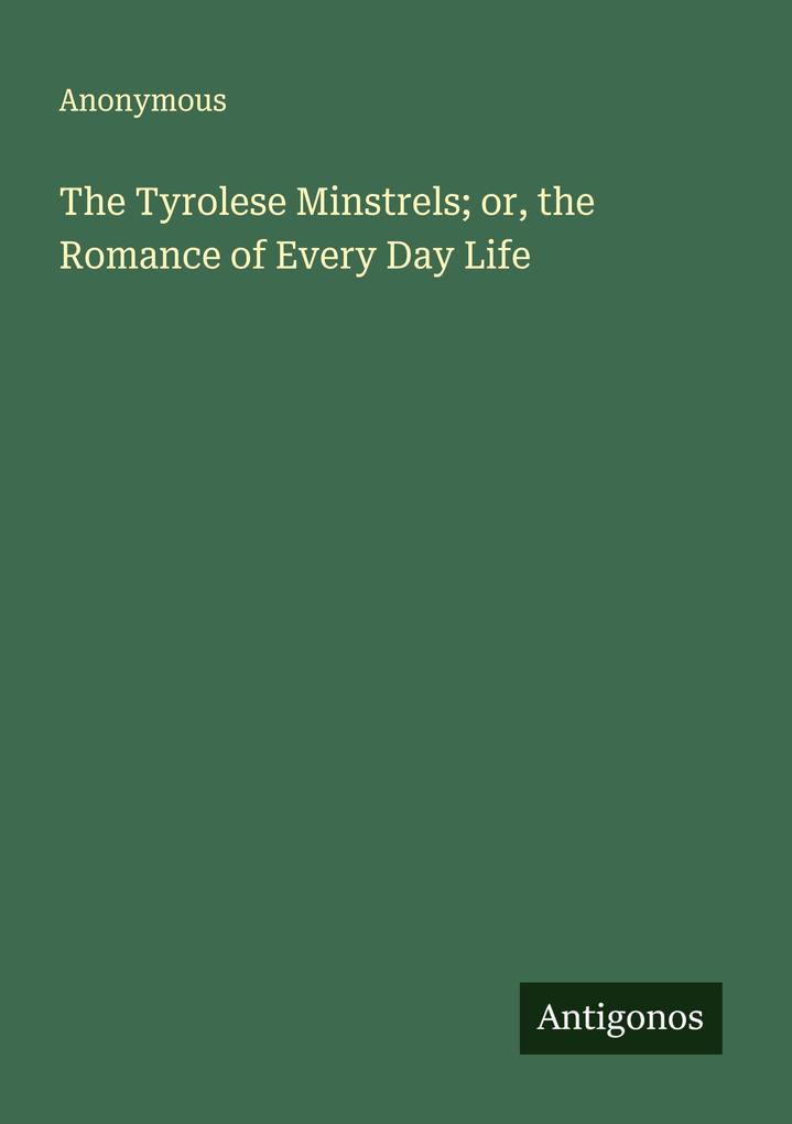 The Tyrolese Minstrels; or the Romance of Every Day Life