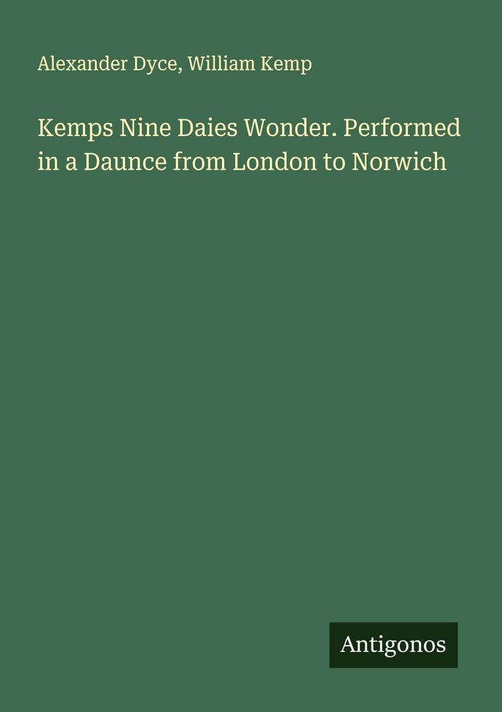 Kemps Nine Daies Wonder. Performed in a Daunce from London to Norwich