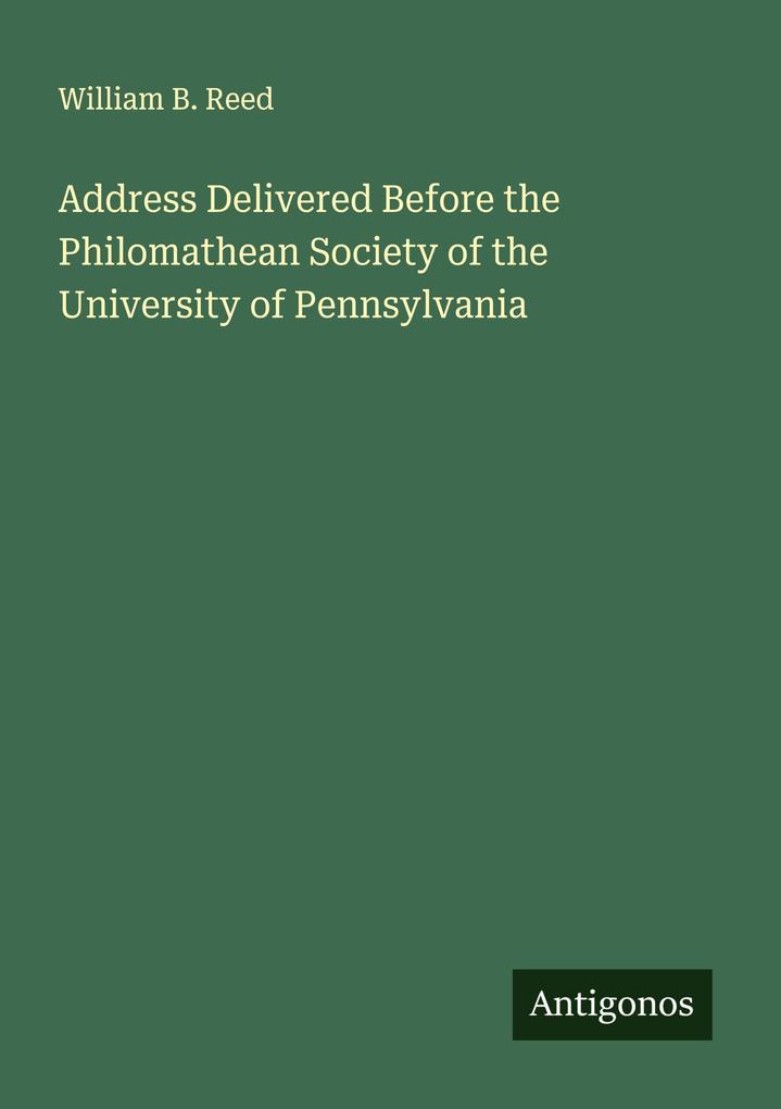 Address Delivered Before the Philomathean Society of the University of Pennsylvania