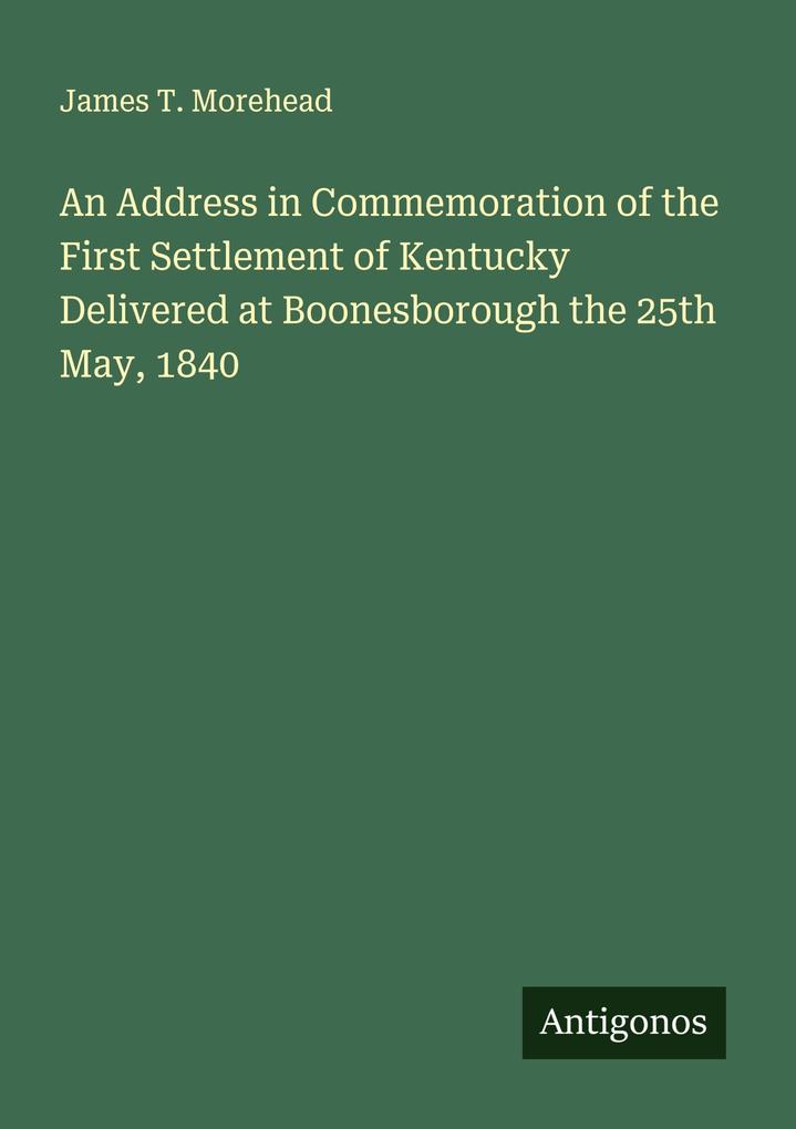 An Address in Commemoration of the First Settlement of Kentucky Delivered at Boonesborough the 25th May 1840