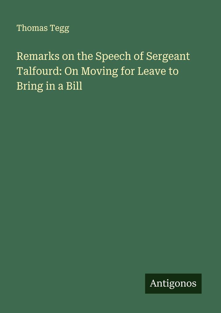 Remarks on the Speech of Sergeant Talfourd: On Moving for Leave to Bring in a Bill