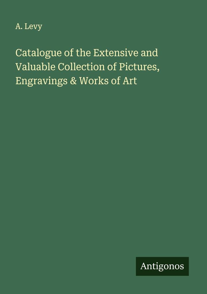 Catalogue of the Extensive and Valuable Collection of Pictures Engravings & Works of Art