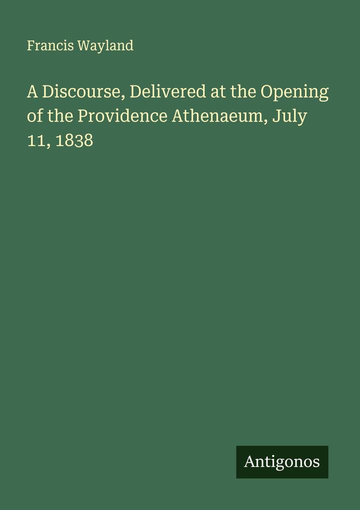 A Discourse Delivered at the Opening of the Providence Athenaeum July 11 1838