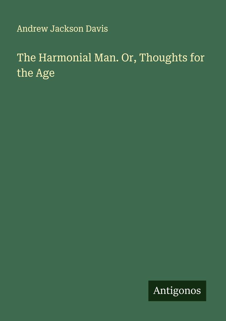 The Harmonial Man. Or Thoughts for the Age