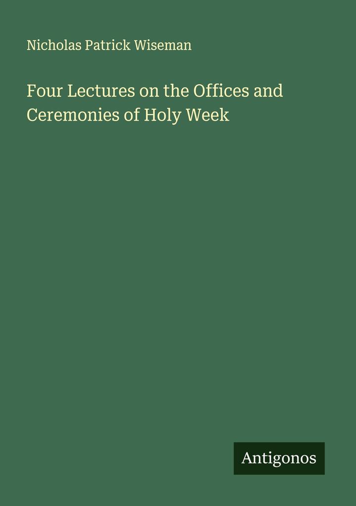 Four Lectures on the Offices and Ceremonies of Holy Week