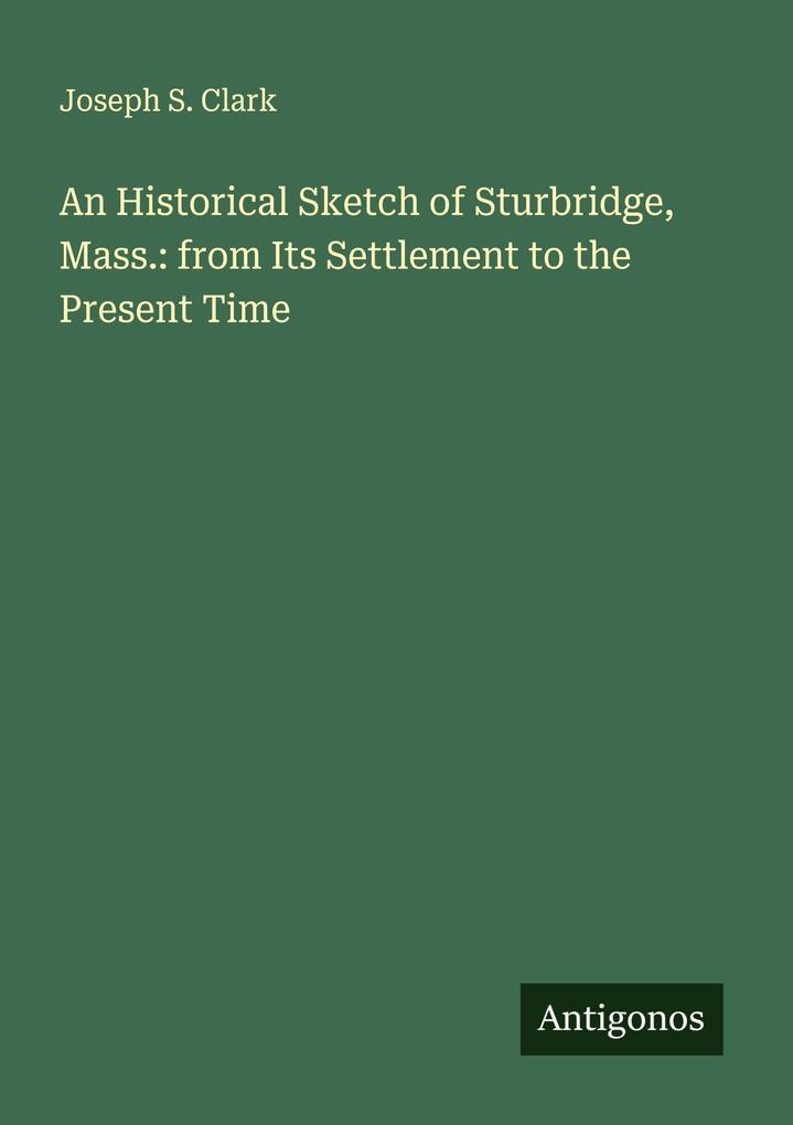 An Historical Sketch of Sturbridge Mass.: from Its Settlement to the Present Time