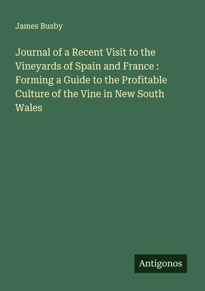 Journal of a Recent Visit to the Vineyards of Spain and France : Forming a Guide to the Profitable Culture of the Vine in New South Wales