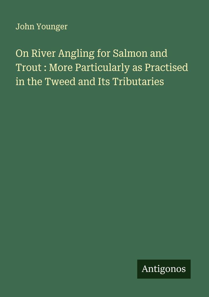 On River Angling for Salmon and Trout : More Particularly as Practised in the Tweed and Its Tributaries