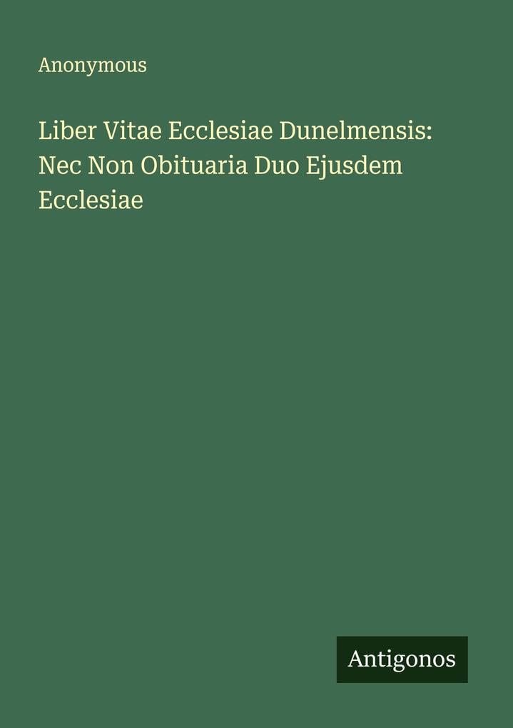 Liber Vitae Ecclesiae Dunelmensis: Nec Non Obituaria Duo Ejusdem Ecclesiae