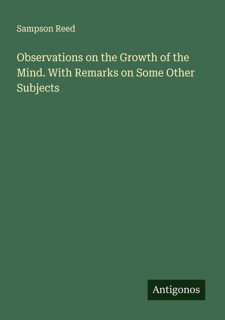 Observations on the Growth of the Mind. With Remarks on Some Other Subjects
