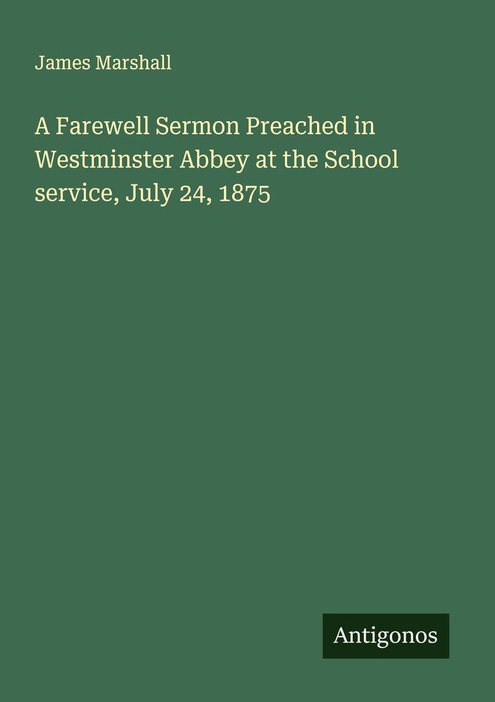 A Farewell Sermon Preached in Westminster Abbey at the School service July 24 1875