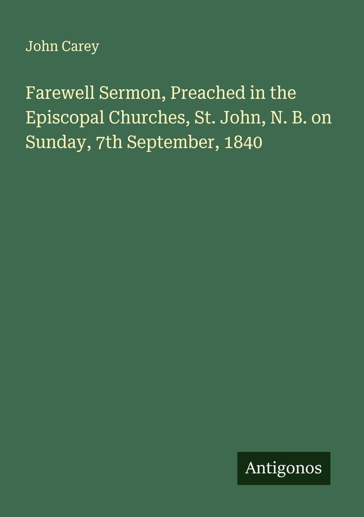 Farewell Sermon Preached in the Episcopal Churches St. John N. B. on Sunday 7th September 1840