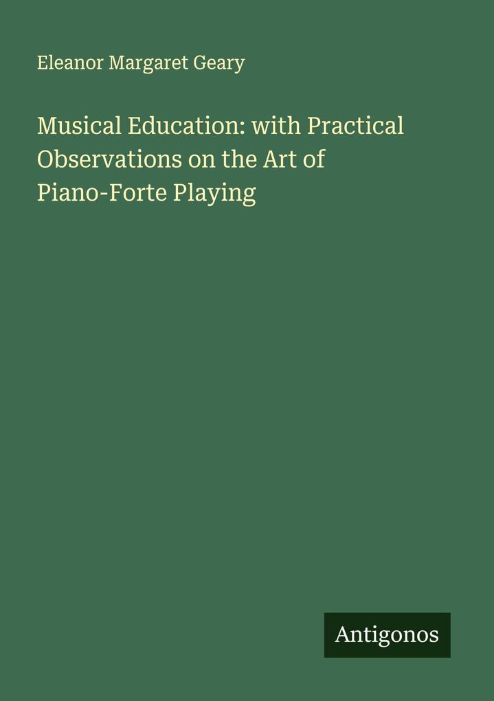 Musical Education: with Practical Observations on the Art of Piano-Forte Playing