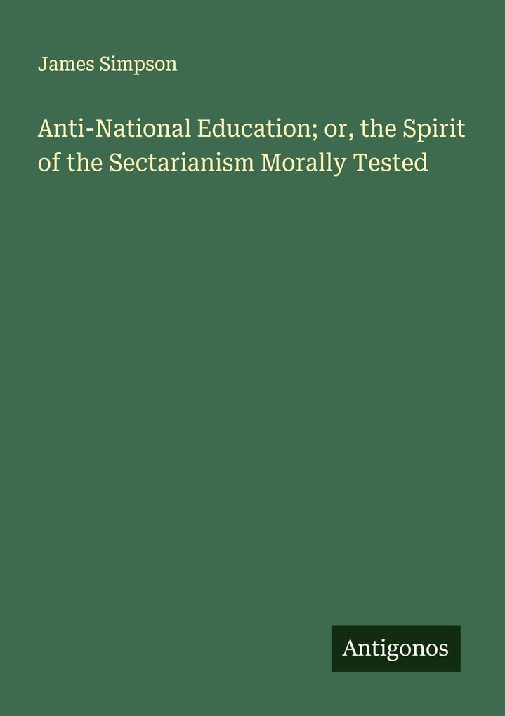 Anti-National Education; or the Spirit of the Sectarianism Morally Tested