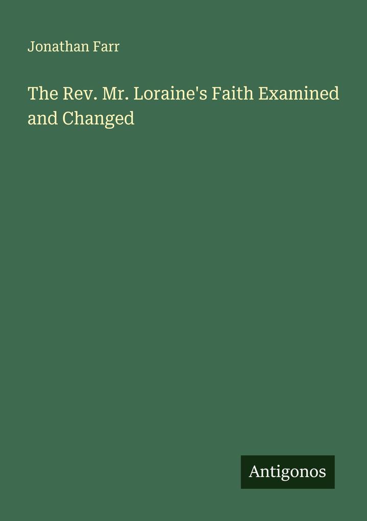 The Rev. Mr. Loraine's Faith Examined and Changed