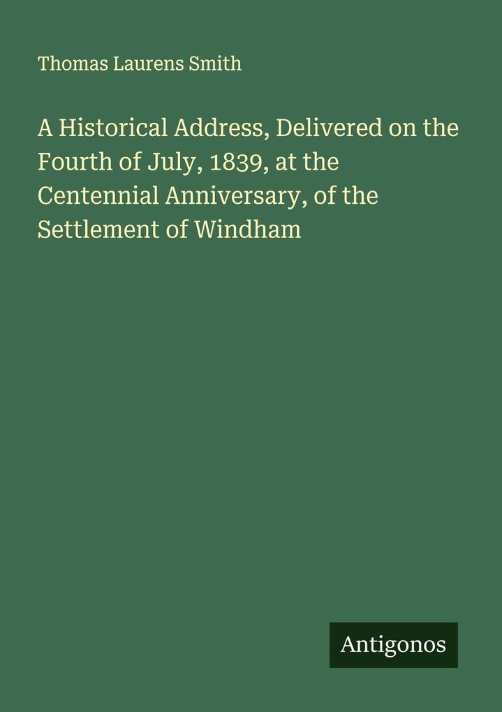 A Historical Address Delivered on the Fourth of July 1839 at the Centennial Anniversary of the Settlement of Windham