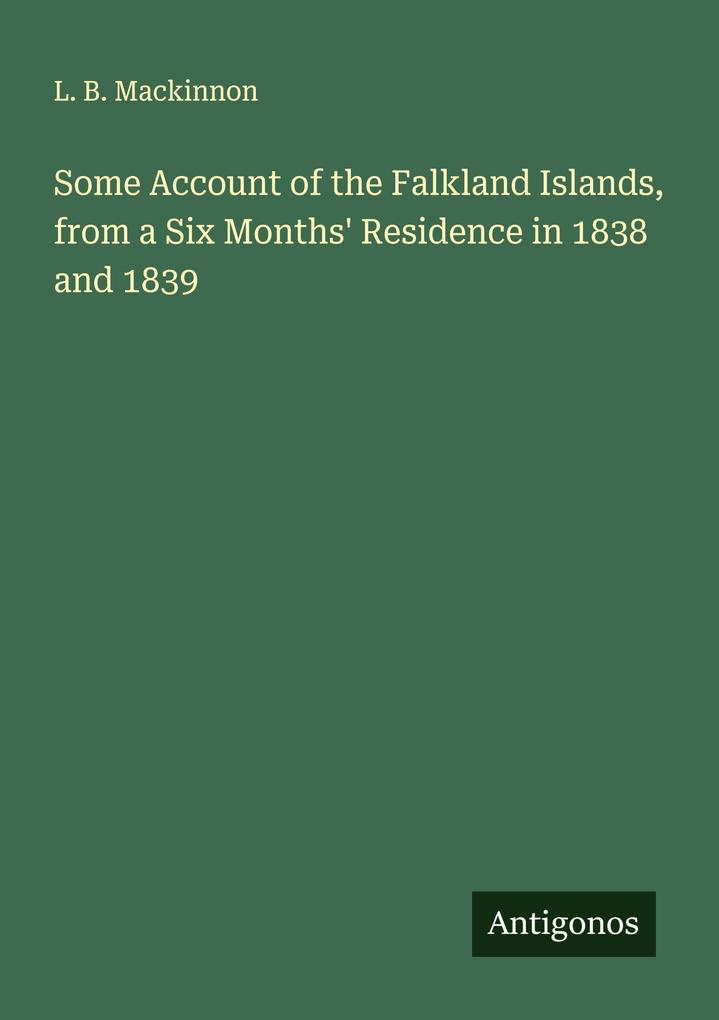 Some Account of the Falkland Islands from a Six Months' Residence in 1838 and 1839