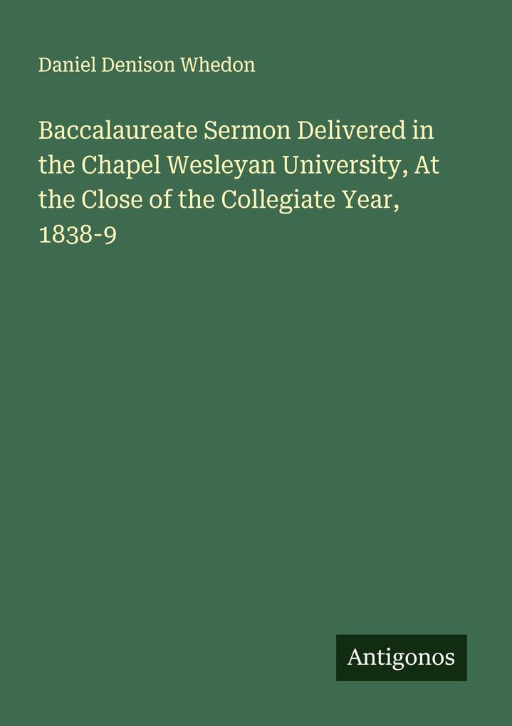 Baccalaureate Sermon Delivered in the Chapel Wesleyan University At the Close of the Collegiate Year 1838-9