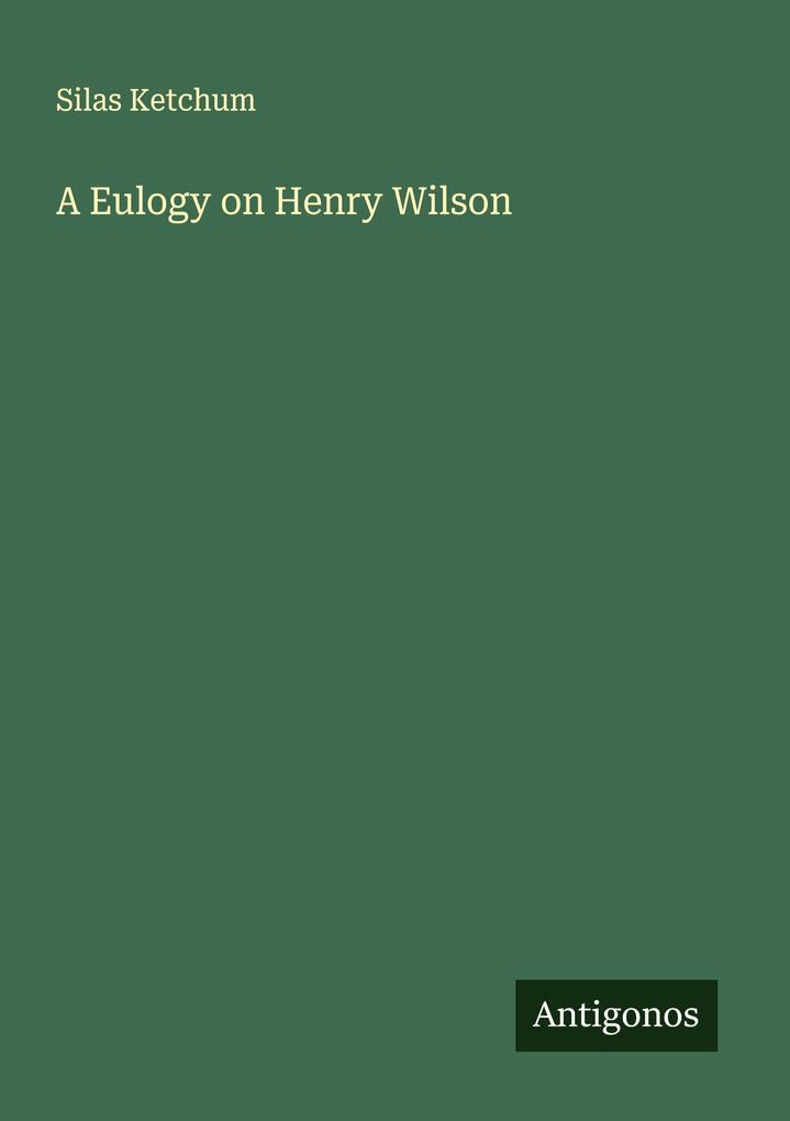 A Eulogy on Henry Wilson