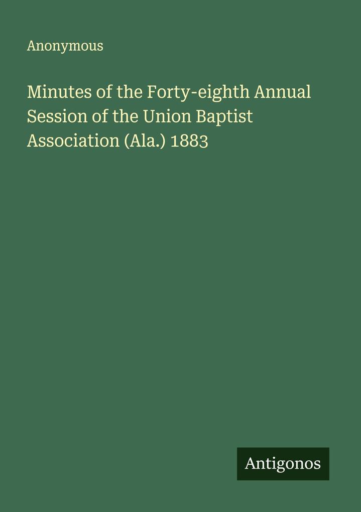 Minutes of the Forty-eighth Annual Session of the Union Baptist Association (Ala.) 1883