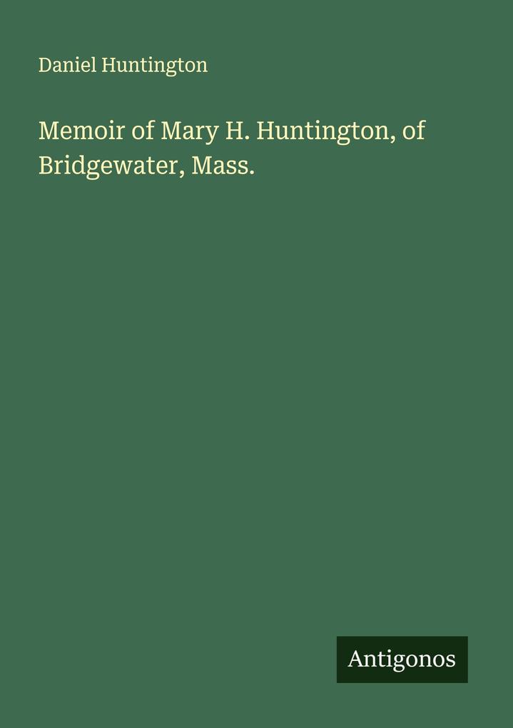 Memoir of Mary H. Huntington of Bridgewater Mass.