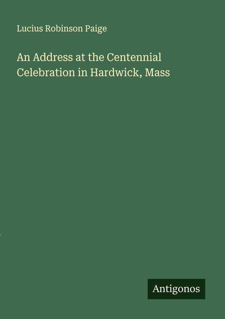 An Address at the Centennial Celebration in Hardwick Mass