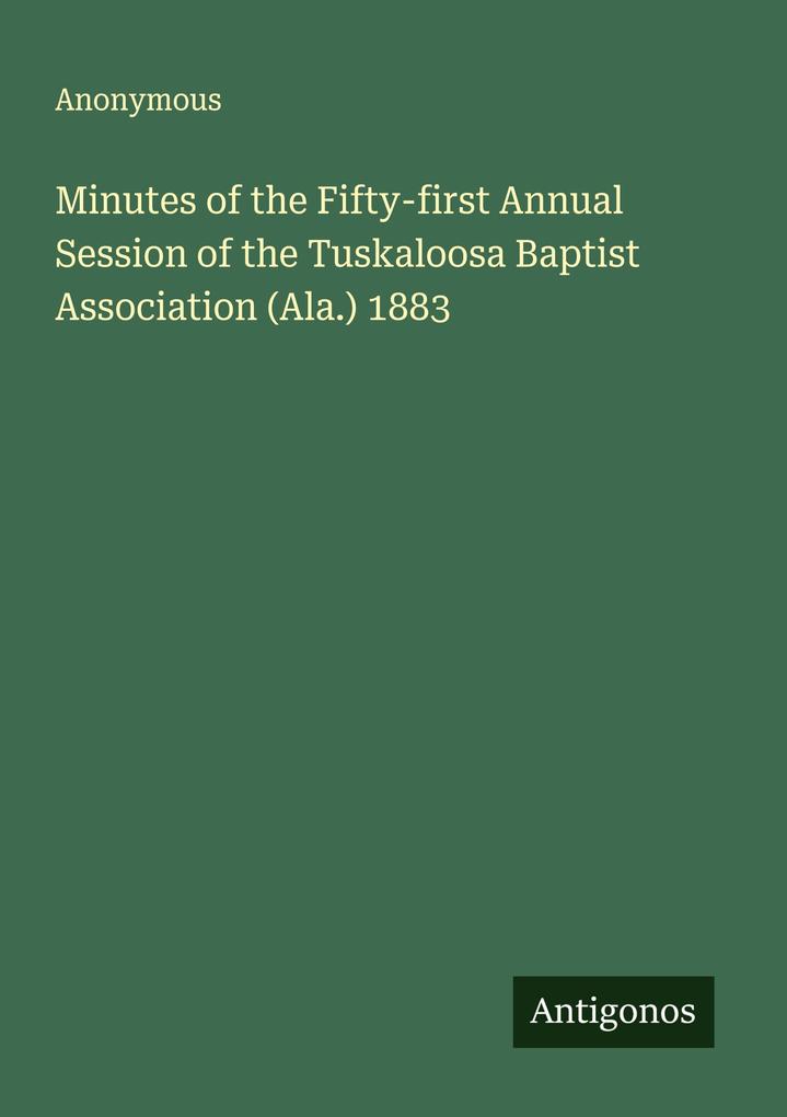 Minutes of the Fifty-first Annual Session of the Tuskaloosa Baptist Association (Ala.) 1883