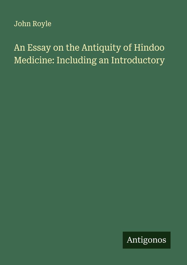An Essay on the Antiquity of Hindoo Medicine: Including an Introductory