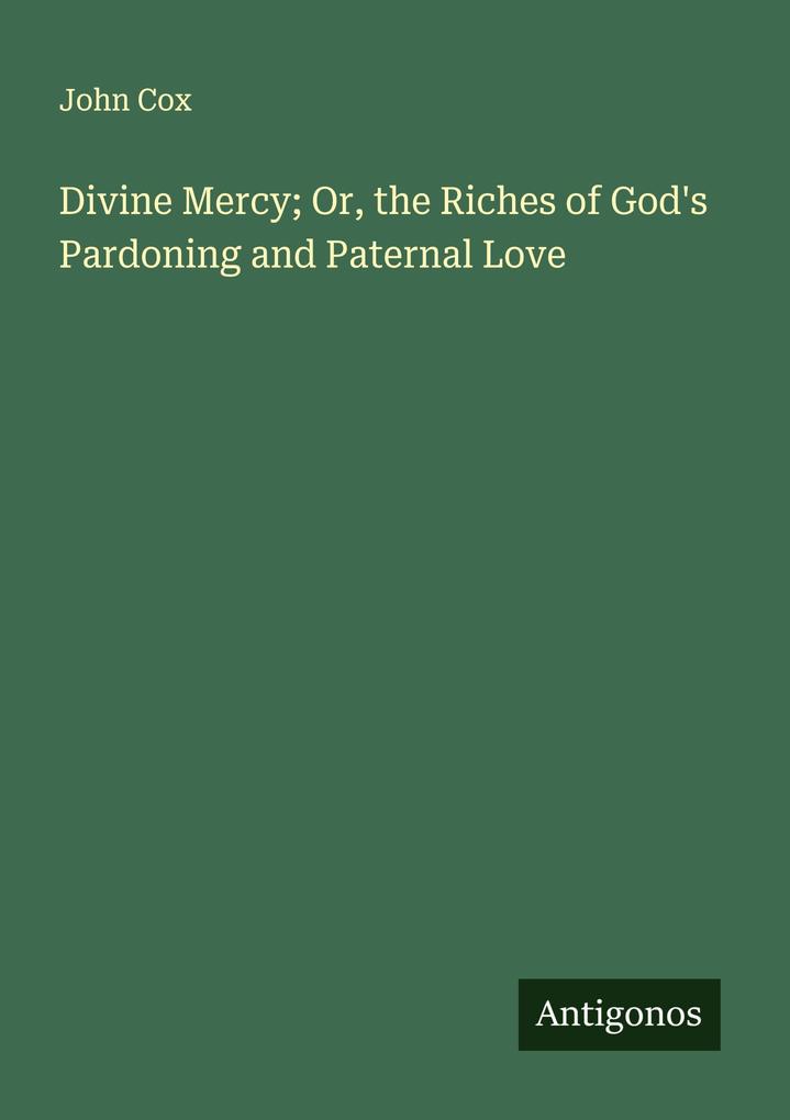 Divine Mercy; Or the Riches of God's Pardoning and Paternal Love